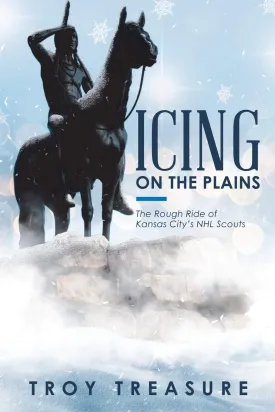 Icing on the Plains: The Rough Ride of Kansas Citys NHL Scouts Paperback  November 8, 2018